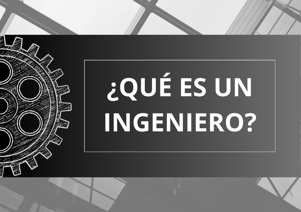 ¿QUÉ ES UN INGENIERO?